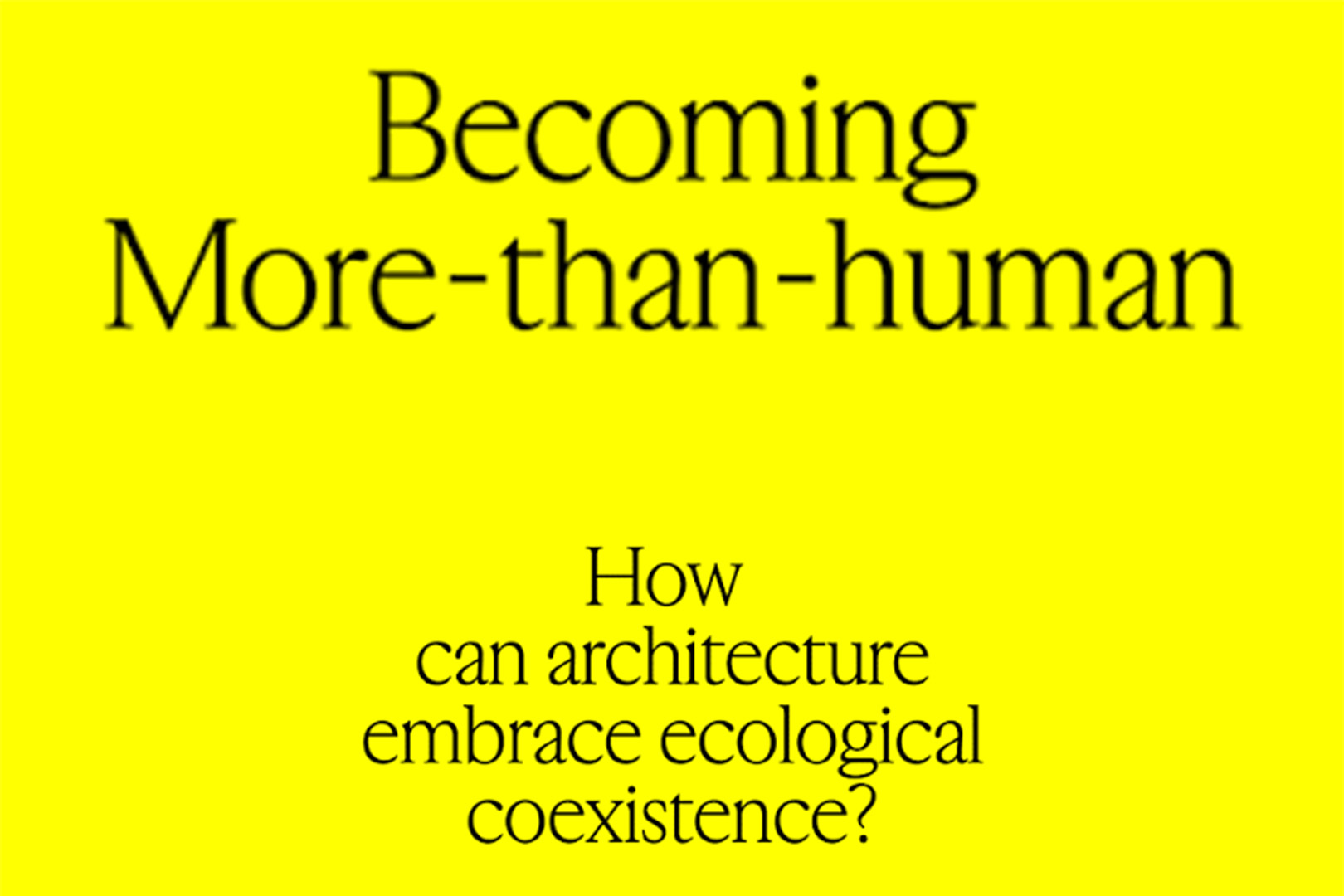 Congresbeeld, Becoming More-Than-Human, How can architecture embrace ecologica coexistence? 